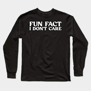 Fun Fact I Don't Care Funny Sarcasm With Saying Long Sleeve T-Shirt